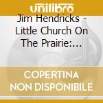 Jim Hendricks - Little Church On The Prairie: Hymns From Open Rang