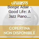 Beegie Adair - Good Life: A Jazz Piano Tribute To Tony Bennett cd