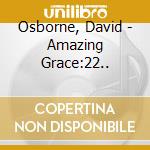 Osborne, David - Amazing Grace:22.. cd musicale di Osborne, David