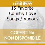 15 Favorite Country Love Songs / Various cd musicale