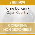 Craig Duncan - Cajun Country cd musicale di Craig Duncan