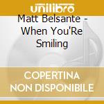 Matt Belsante - When You'Re Smiling cd musicale di Matt Belsante