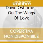 David Osborne - On The Wings Of Love cd musicale di David Osborne