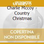 Charlie Mccoy - Country Christmas cd musicale di Charlie Mccoy