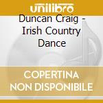 Duncan Craig - Irish Country Dance cd musicale di Duncan Craig