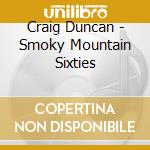 Craig Duncan - Smoky Mountain Sixties cd musicale di Craig Duncan