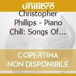 Christopher Phillips - Piano Chill: Songs Of Faith cd musicale di Christopher Phillips