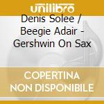 Denis Solee / Beegie Adair - Gershwin On Sax cd