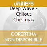 Deep Wave - Chillout Christmas cd musicale di Deep Wave