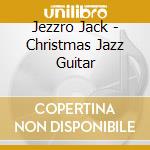Jezzro Jack - Christmas Jazz Guitar cd musicale di Jezzro Jack