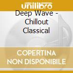 Deep Wave - Chillout Classical cd