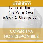 Lateral Blue - Go Your Own Way: A Bluegrass Tribute To The 70S cd