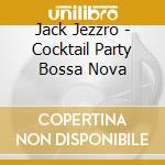 Jack Jezzro - Cocktail Party Bossa Nova cd