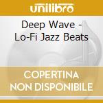 Deep Wave - Lo-Fi Jazz Beats cd