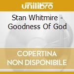 Stan Whitmire - Goodness Of God cd musicale