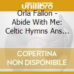 Orla Fallon - Abide With Me: Celtic Hymns Ans Songs Of Faith cd musicale