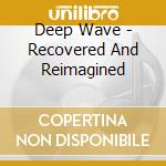 Deep Wave - Recovered And Reimagined cd