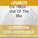 Eric Hilton - Out Of The Blur cd
