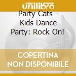 Party Cats - Kids Dance Party: Rock On! cd