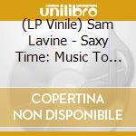 (LP Vinile) Sam Lavine - Saxy Time: Music To Make Love To vinile