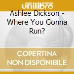 Ashlee Dickson - Where You Gonna Run? cd