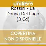 Rossini - La Donna Del Lago (3 Cd) cd musicale di Gioachino Rossini