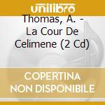 Thomas, A. - La Cour De Celimene (2 Cd) cd