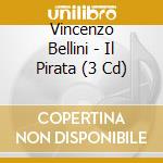 Vincenzo Bellini - Il Pirata (3 Cd) cd musicale di Bellini, Vincenzo