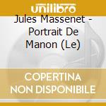 Jules Massenet - Portrait De Manon (Le) cd