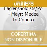 Eaglen/Soloists/Po - Mayr: Medea In Corinto cd