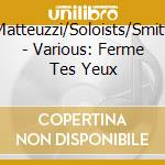 Matteuzzi/Soloists/Smitf - Various: Ferme Tes Yeux cd musicale di PARRY-MATTEUZZI-FORD