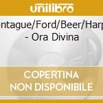 Montague/Ford/Beer/Harper - Ora Divina cd musicale di HARPER - FORD - MONT