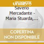 Saverio Mercadante - Maria Stuarda, Regina Di Scozia cd musicale di ALLEMANDI - LARMORE