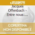 Jacques Offenbach - Entre nous: Celebrating Offenbach cd
