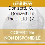 Donizetti, G. - Donizetti In The.. -Ltd- (7 Cd) cd musicale
