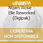 Ntjam Rosie - Elle Reworked (Digipak) cd