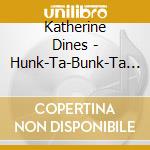 Katherine Dines - Hunk-Ta-Bunk-Ta Gnu cd musicale di Katherine Dines