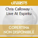 Chris Calloway - Live At Espiritu cd musicale di Chris Calloway