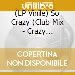 (LP Vinile) So Crazy (Club Mix - Crazy Instrumental B/W Radio Mix - A Cappella) vinile