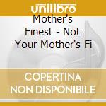 Mother's Finest - Not Your Mother's Fi cd musicale di Finest Mother's
