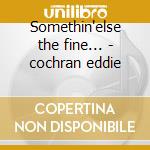 Somethin'else the fine... - cochran eddie cd