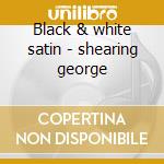 Black & white satin - shearing george cd