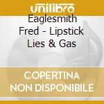 Eaglesmith Fred - Lipstick Lies & Gas cd