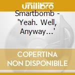 Smartbomb - 'Yeah. Well, Anyway...' cd