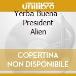 Yerba Buena - President Alien