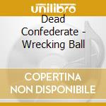 Dead Confederate - Wrecking Ball cd