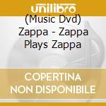 (Music Dvd) Zappa - Zappa Plays Zappa cd musicale