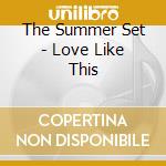 The Summer Set - Love Like This cd musicale di The Summer Set