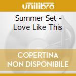 Summer Set - Love Like This cd musicale di Summer Set