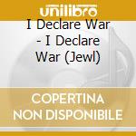 I Declare War - I Declare War (Jewl) cd musicale di I Declare War
